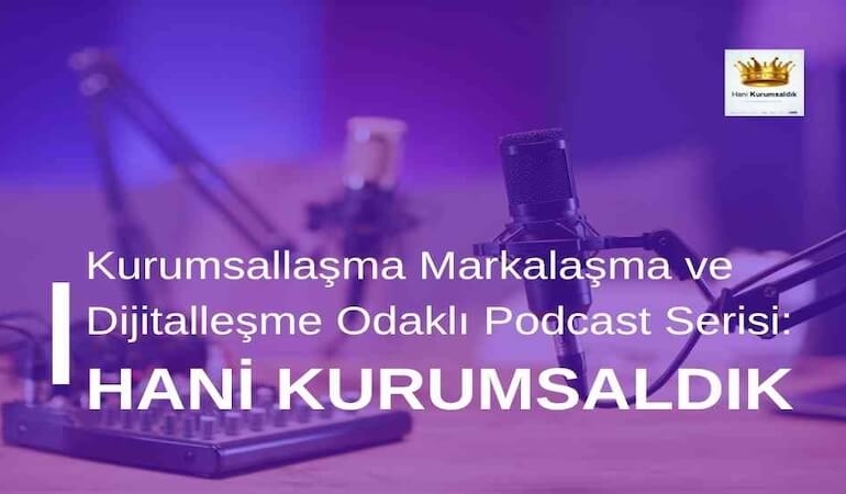 Kurumsallaşma Markalaşma ve Dijitalleşme Odaklı Podcast Serisi: Hani Kurumsaldık